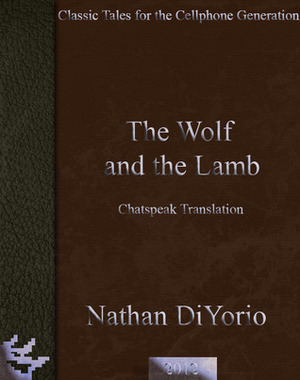 The Wolf and the Lamb Chatspeak Translation by Nathan DiYorio, Aesop, George Fyler Townsend