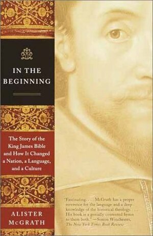 In the Beginning: The Story of the King James Bible and How it Changed a Nation, a Language, and a Culture by Alister E. McGrath