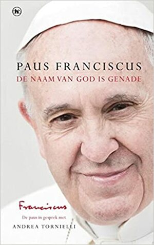 De naam van God is genade: een gesprek met Andrea Tornielli by Pope Francis, Paus Franciscus, Andrea Tornielli