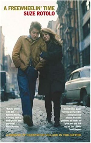 A Freewheelin' Time: A Memoir of Greenwich Village in the Sixties. Suze Rotolo by Suze Rotolo
