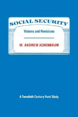 Social Security: Visions and Revisions: A Twentieth Century Fund Study by W. Andrew Achenbaum