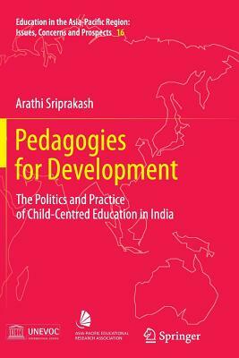 Pedagogies for Development: The Politics and Practice of Child-Centred Education in India by Arathi Sriprakash