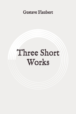 Three Short Works: Original by Gustave Flaubert