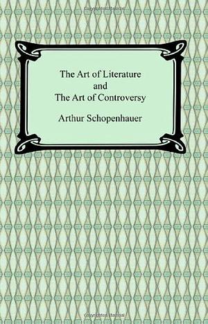 The Art of Literature and The Art of Controversy by Thomas Bailey Saunders, Arthur Schopenhauer