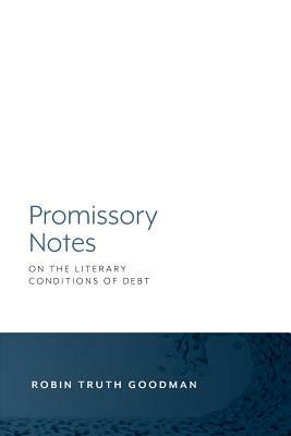 Promissory Notes: On the Literary Conditions of Debt by Robin Truth Goodman
