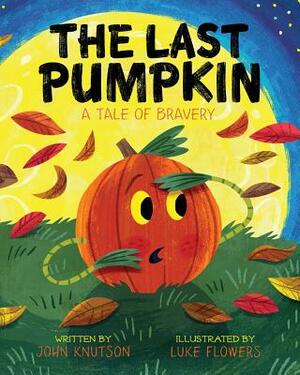 The Last Pumpkin: A Tale of Bravery by John L. Knutson