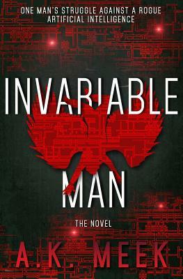 Invariable Man: The Novel by A. K. Meek