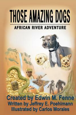 Those Amazing Dogs: African River Adventure by Jeffrey E. Poehlmann, Edwin M. Fenne