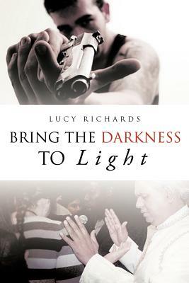 Bring the Darkness to Light by Lucy Richards