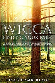 Wicca Covens: A Beginner's Guide to Covens, Circles, Solitary Practitioners, Eclectic Witches, and the Main Wiccan Traditions by Lisa Chamberlain