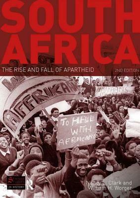 South Africa: The Rise and Fall of Apartheid by William H. Worger, Nancy L. Clark