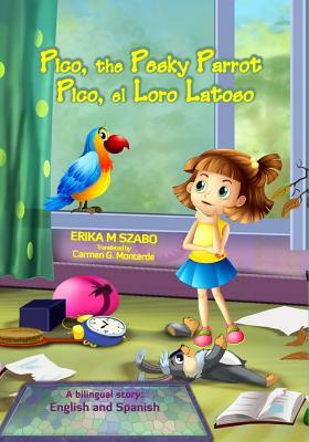 Pico, the Pesky Parrot - Pico, el Loro Latoso: A bilingual story, English and Spanish by Erika M. Szabo