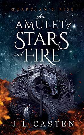 An Amulet of Stars and Fire: Guardian's Rise (The Eílvarå Chronicles #1) by J.L. Casten