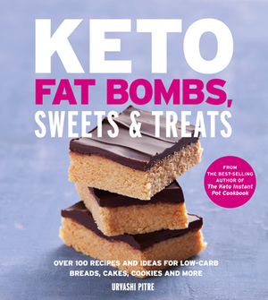 Keto Fat Bombs, Sweets & Treats: Over 100 Recipes and Ideas for Low-Carb Breads, Cakes, Cookies and More by Urvashi Pitre