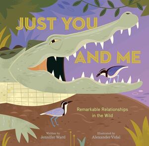 Just You and Me: Remarkable Relationships in the Wild by Alexander Vidal, Jennifer Ward