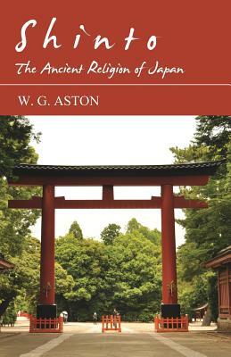 Shinto - The Ancient Religion of Japan by W. G. Aston