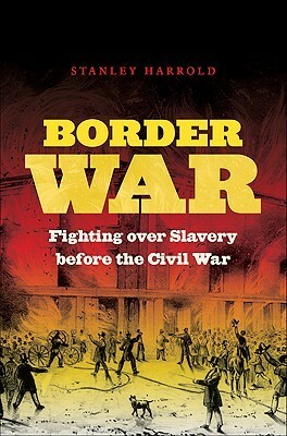 Border War: Fighting Over Slavery Before the Civil War by Stanley C. Harrold