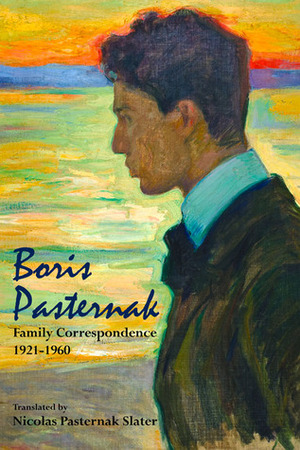 Boris Pasternak: Family Correspondence 1921-1960 by Nicolas Pasternak Slater, Maya Slater, Boris Pasternak