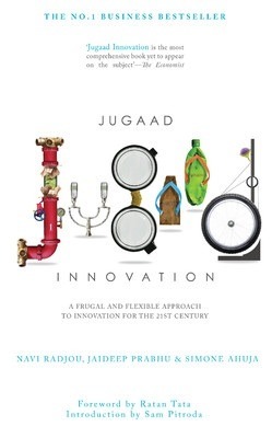 Jugaad Innovation: A Frugal and Flexible Approach to Innovation for the 21st Century by Simone Ahuja, Jaideep Prabhu, Navi Radjou