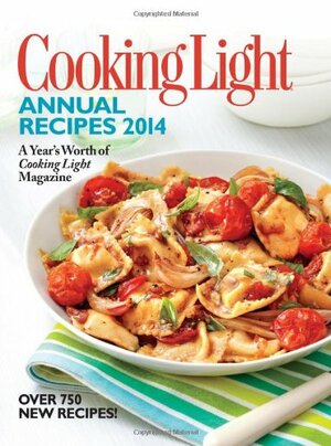 Cooking Light Annual Recipes 2014: A Year's Worth of Cooking Light Magazine by Cooking Light Magazine