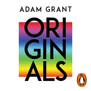 Originals: How Non-conformists Change the World by Adam Grant