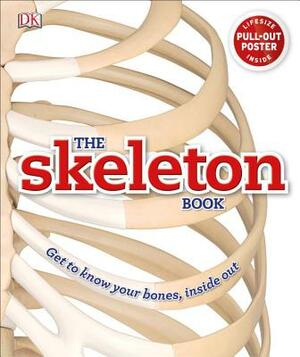 The Skeleton Book: Get to Know Your Bones, Inside Out by Robert Winston