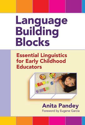 Language Building Blocks: Essential Linguistics for Early Childhood Educators by Anita Pandey