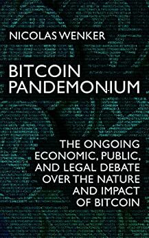 Bitcoin Pandemonium: The Ongoing Economic, Public, and Legal Debate over the Nature and Impact of Bitcoin by Scott Robinson, Nicolas Wenker