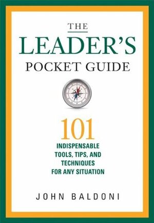 The Leader's Pocket Guide: 101 Indispensable Tools, Tips, and Techniques for Any Situation by John Baldoni