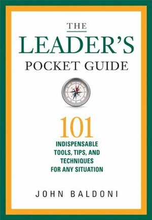 The Leader's Pocket Guide: 101 Indispensable Tools, Tips, and Techniques for Any Situation by John Baldoni