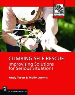 Climbing Self Rescue: Improvising Solutions for Serious Situations by Molly Loomis, Andy Tyson
