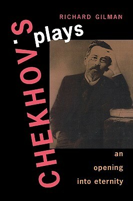 Chekhov's Plays: An Opening into Eternity by Richard Gilman
