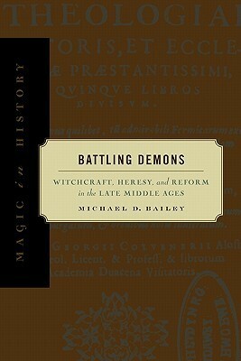 Battling Demons: Witchcraft, Heresy, and Reform in the Late Middle Ages by Michael D. Bailey