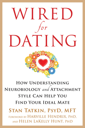 Wired for Dating: How Understanding Neurobiology and Attachment Style Can Help You Find Your Ideal Mate by Stan Tatkin