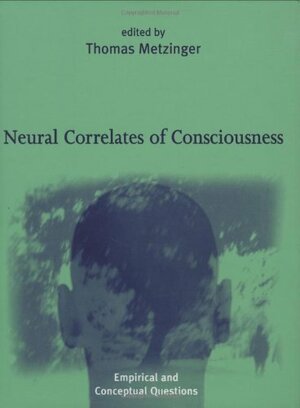 Neural Correlates of Consciousness: Empirical and Conceptual Questions by Thomas Metzinger