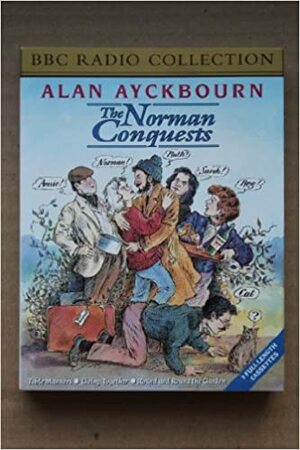 The Norman Conquests: Table Manners/Living Together/Round and Round the Garden by Alan Ayckbourn