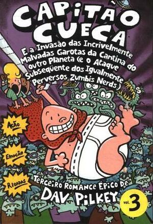 Capitão Cueca e a Invasão das Incrivelmente Malvadas Garotas da Cantina do outro Planeta (e o Ataque Subsequente dos Igualmente Perversos Zumbis Nerds) by Dav Pilkey