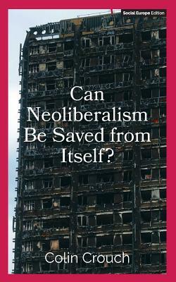 Can Neoliberalism Be Saved from Itself? by Colin Crouch