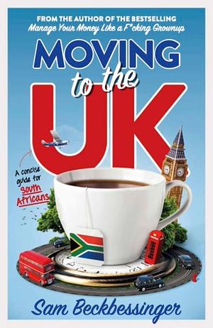 Moving to the UK: A Concise Guide for South Africans by Sam Beckbessinger