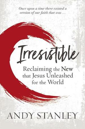 Irresistible Faith: Our Chance to Change the World ... Again by Andy Stanley