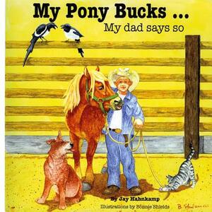 My Pony Bucks...: My Dad Says So by Jay Hahnkamp