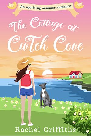 The Cottage at Cwtch Cove by Rachel Griffiths, Rachel Griffiths