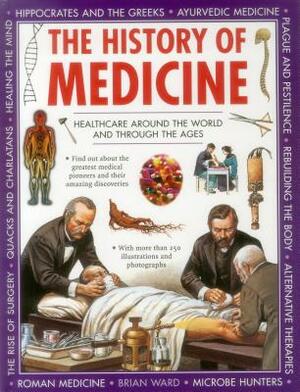 The History of Medicine: Healthcare Around the World and Through the Ages by Brian Ward