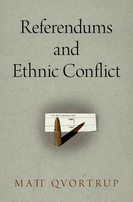 Referendums and Ethnic Conflict by Matt Qvortrup