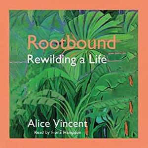 Rootbound: Rewilding a Life by Alice Vincent