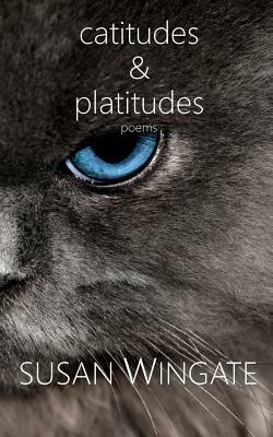 Catitudes & Platitudes: Poems by Susan Wingate