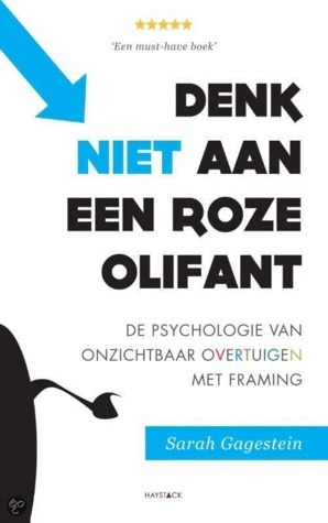 Denk NIET aan een roze olifant: de psychologie van onzichtbaar overtuigen met framing by Sarah Gagestein