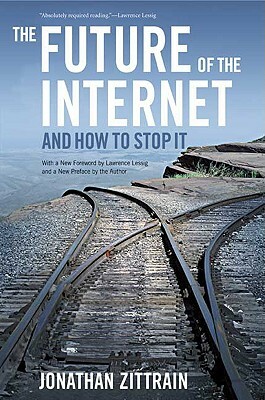 The Future of the Internet--And How to Stop It by Jonathan Zittrain