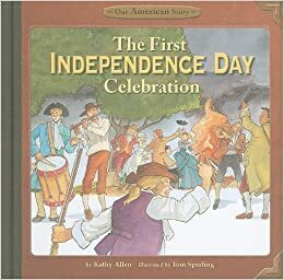 The First Independence Day Celebration; Our American Story by Jennifer Allen Krueger