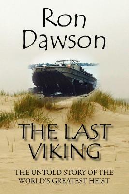 The Last Viking: The Untold Story of the World's Greatest Heist by Ron Dawson